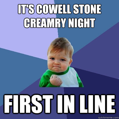 It's Cowell Stone Creamry Night First in line  Success Kid