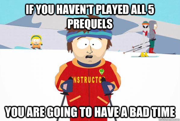 If you Haven't Played all 5 prequels You are going to have a bad time  Southpark Instructor