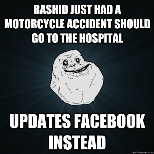 Rashid Just had a motorcycle accident should go to the hospital Updates Facebook instead  Forever Alone