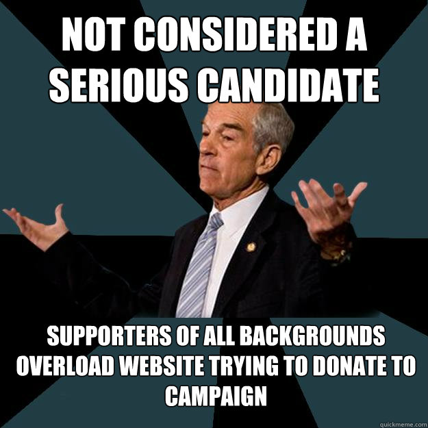 Not considered a serious candidate supporters of all backgrounds overload website trying to donate to campaign - Not considered a serious candidate supporters of all backgrounds overload website trying to donate to campaign  Black This Out Ron Paul