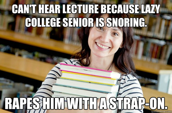 Can't hear lecture because Lazy College senior is snoring. Rapes him with a strap-on.  Mature Studnet