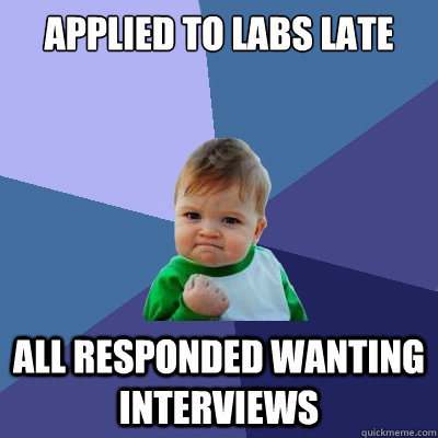 Applied to labs late all responded wanting interviews  Success Kid