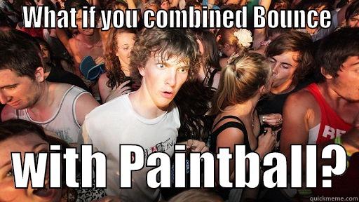  WHAT IF YOU COMBINED BOUNCE    WITH PAINTBALL? Sudden Clarity Clarence