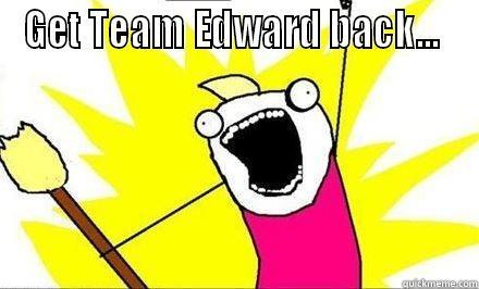 GET TEAM EDWARD BACK...   Misc