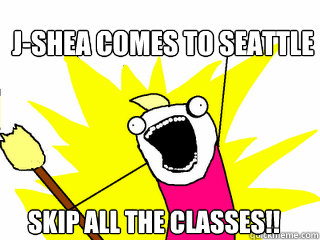 J-Shea Comes to Seattle SKIP ALL THE CLASSES!!  All The Things