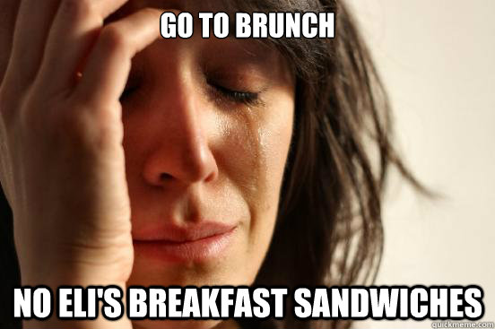 go to brunch no Eli's Breakfast sandwiches  First World Problems