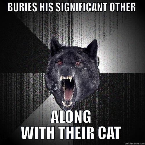 BURIES HIS SIGNIFICANT OTHER ALONG WITH THEIR CAT Insanity Wolf