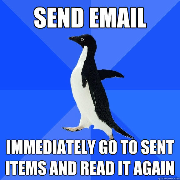 send email immediately go to sent items and read it again  Socially Awkward Penguin