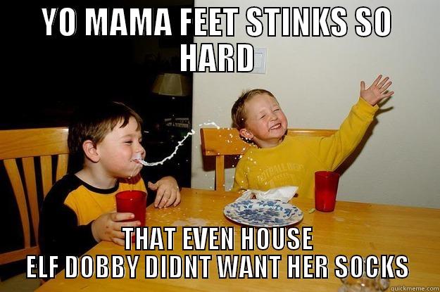 YO MAMA FEET STINKS SO HARD THAT EVEN HOUSE ELF DOBBY DIDNT WANT HER SOCKS yo mama is so fat