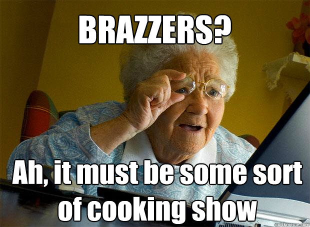 BRAZZERS? Ah, it must be some sort of cooking show    Grandma finds the Internet