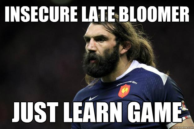 Insecure late bloomer just learn game - Insecure late bloomer just learn game  Uncle Roosh