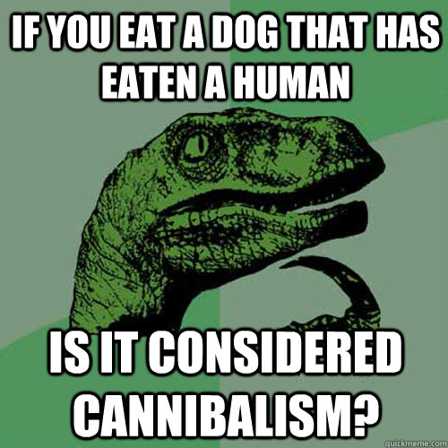 If you eat a dog that has eaten a human Is it considered Cannibalism?  Philosoraptor