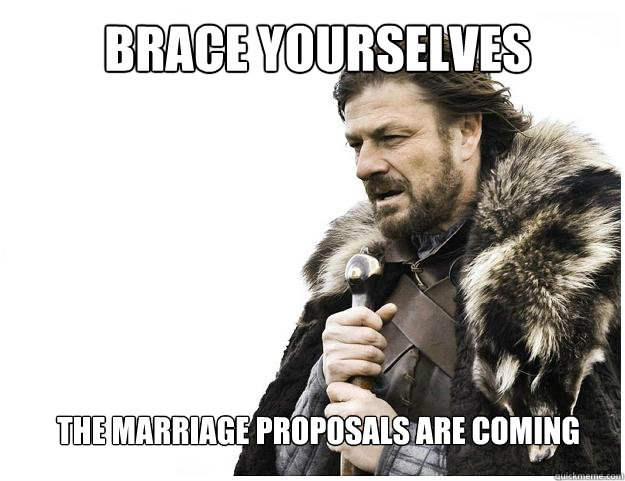 Brace Yourselves The Marriage Proposals Are Coming  Imminent Ned