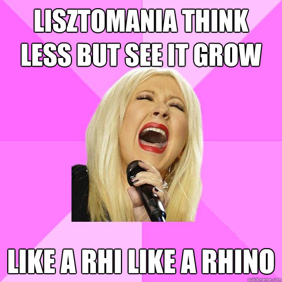 lisztomania think less but see it grow like a rhi like a rhino  Wrong Lyrics Christina