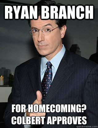 ryan branch for homecoming? colbert approves  colbert