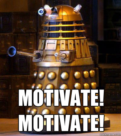  MOTIVATE!
MOTIVATE!  Generous Dalek