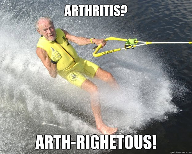 Arthritis? Arth-righetous!  Extreme Senior Citizen
