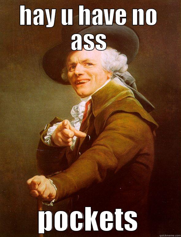 HAY U HAVE NO ASS POCKETS Joseph Ducreux
