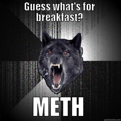 GUESS WHAT'S FOR BREAKFAST? METH Insanity Wolf
