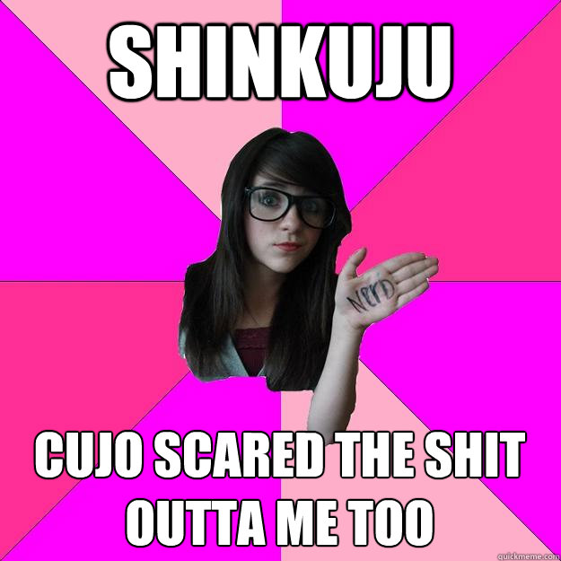 SHINKUJU CUJO SCARED THE SHIT OUTTA ME TOO  Idiot Nerd Girl