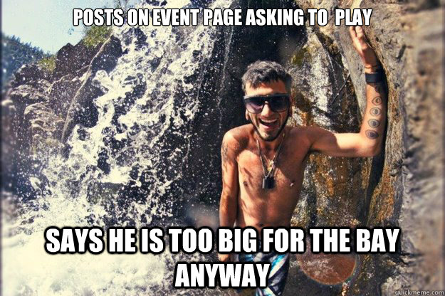 posts on event page asking to  play Says he is too big for the bay anyway  Scumbag DJ