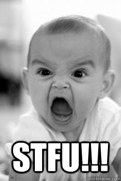  STFU!!!  Annoyed Baby