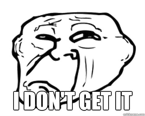  I DON'T GET IT  Backtrolled