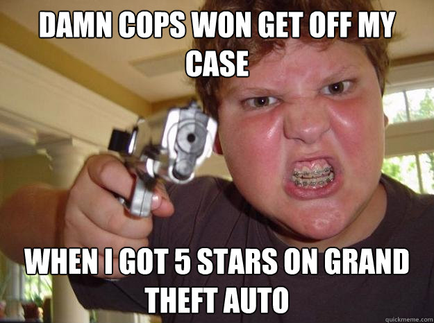damn cops won get off my case when i got 5 stars on grand theft auto  Nerdy Hardass