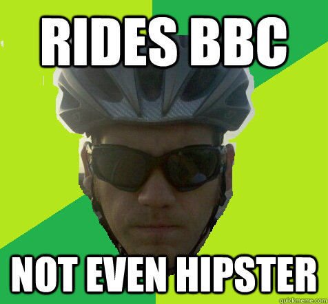 Rides BBC Not even hipster  Angry Cyclist