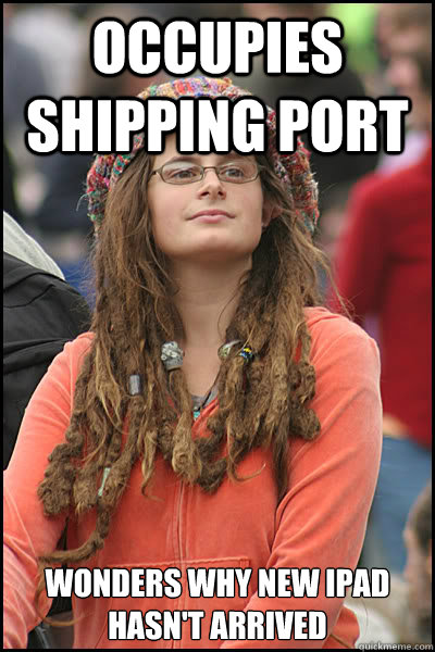Occupies shipping port Wonders why new ipad hasn't arrived  College Liberal