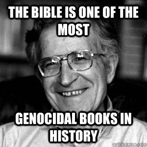 The Bible is one of the most genocidal books in history - The Bible is one of the most genocidal books in history  troll chomsky