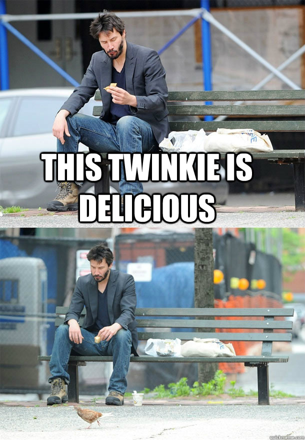 this twinkie is delicious   Sad Keanu