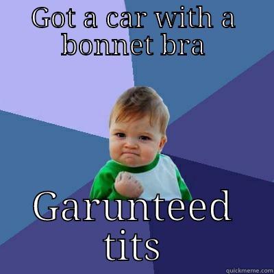 GOT A CAR WITH A BONNET BRA GARUNTEED TITS Success Kid