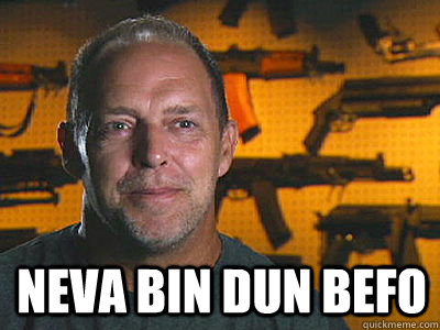  NEVA BIN DUN BEFO  Sons of guns