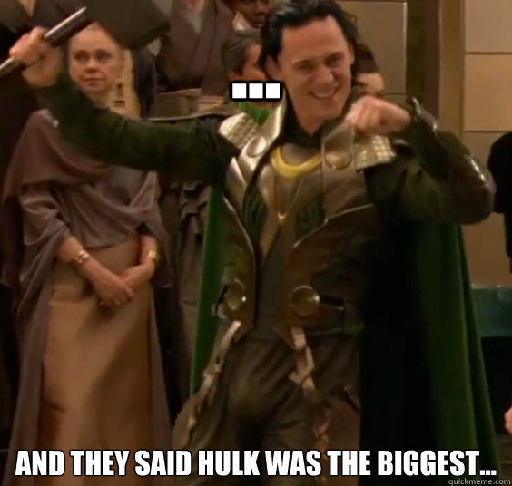 ... And they said Hulk was the biggest...  