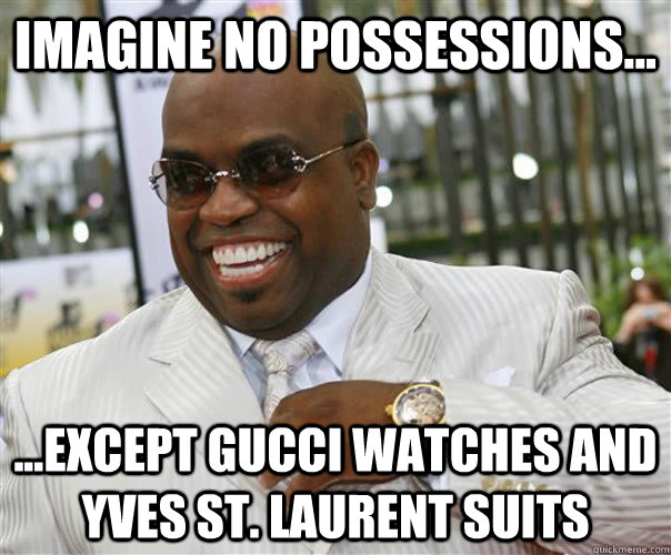 IMAGINE NO POSSESSIONS... ...EXCEPT GUCCI WATCHES AND YVES ST. LAURENT SUITS   Scumbag Cee-Lo Green