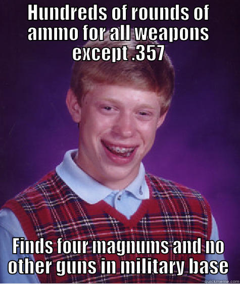 HUNDREDS OF ROUNDS OF AMMO FOR ALL WEAPONS EXCEPT .357 FINDS FOUR MAGNUMS AND NO OTHER GUNS IN MILITARY BASE Bad Luck Brian