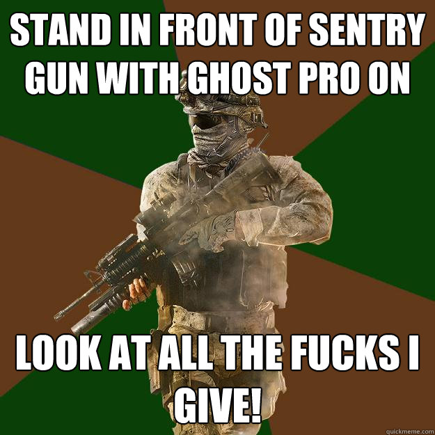 Stand in front of Sentry Gun with Ghost Pro on Look at all the fucks i give!  Call of Duty Addict