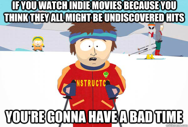 If you watch indie movies because you think they all might be undiscovered hits You're gonna have a bad time - If you watch indie movies because you think they all might be undiscovered hits You're gonna have a bad time  Super Cool Ski Instructor