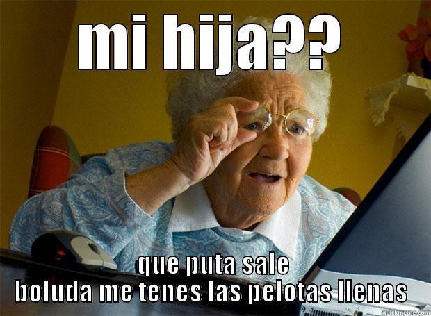 MI HIJA?? QUE PUTA SALE BOLUDA ME TENES LAS PELOTAS LLENAS  Grandma finds the Internet