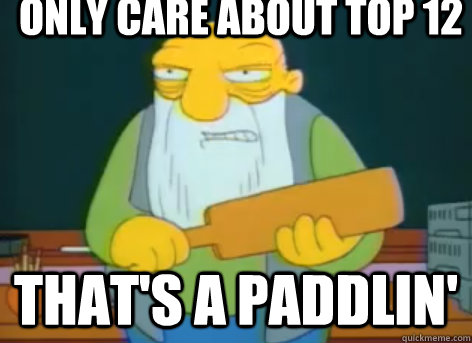 only care about top 12 that's a paddlin' - only care about top 12 that's a paddlin'  Misc