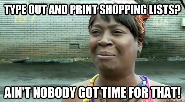 TYPE OUT AND PRINT SHOPPING LISTS? Ain't nobody got time for that! - TYPE OUT AND PRINT SHOPPING LISTS? Ain't nobody got time for that!  Sweet Brown
