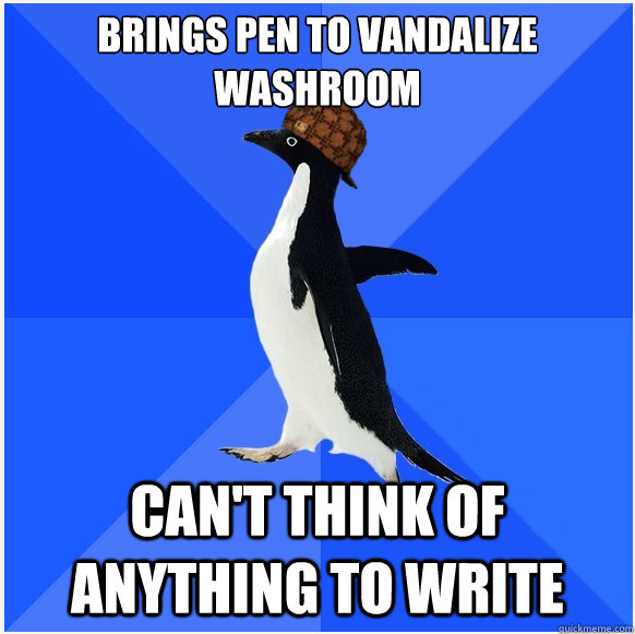 Brings pen to vandalize washroom Can't think of anything to write - Brings pen to vandalize washroom Can't think of anything to write  Scumbag Socially Awkward Penguin