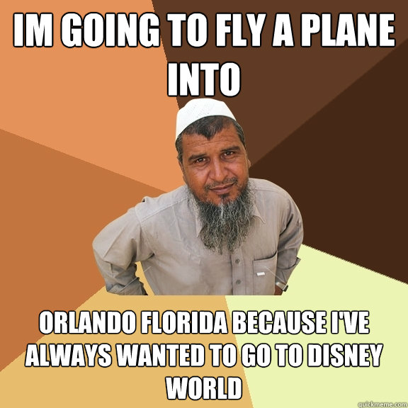 im going to fly a plane into orlando florida because i've always wanted to go to disney world - im going to fly a plane into orlando florida because i've always wanted to go to disney world  Ordinary Muslim Man