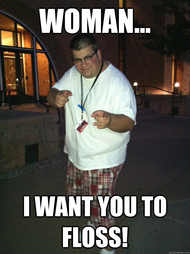 WOMAN... I want you to floss! - WOMAN... I want you to floss!  Flossin and Poppin