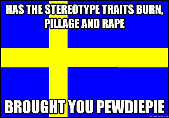 has the stereotype traits burn, pillage and rape brought you pewdiepie  