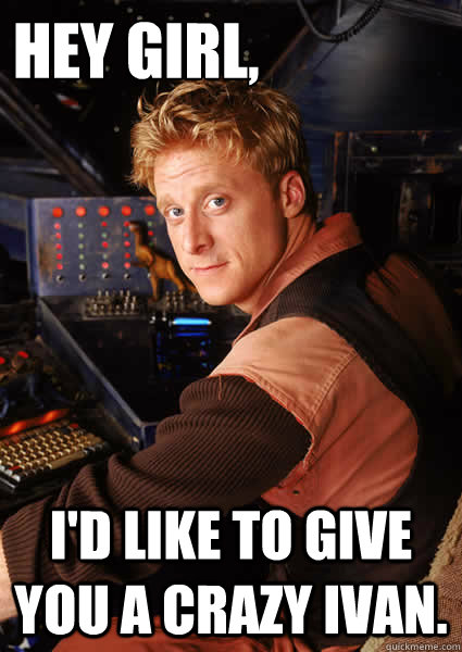 Hey girl, I'd like to give you a Crazy Ivan. - Hey girl, I'd like to give you a Crazy Ivan.  Firefly Wash