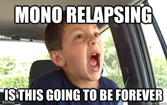mono relapsing is this going to be forever - mono relapsing is this going to be forever  David After Dentist