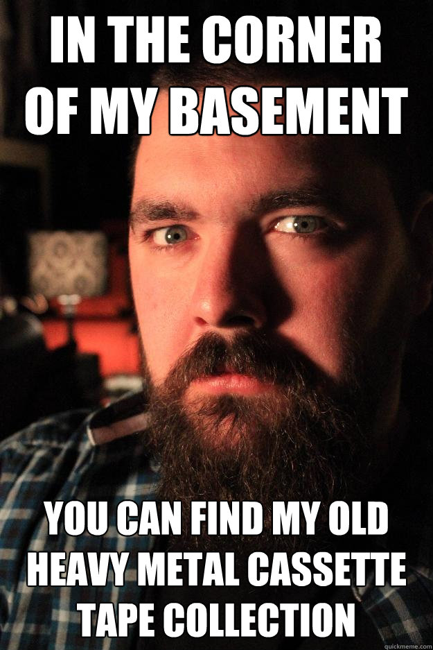 IN THE CORNER 
OF MY BASEMENT YOU CAN FIND MY OLD HEAVY METAL CASSETTE TAPE COLLECTION  Dating Site Murderer