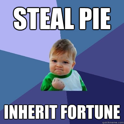 steal pie inherit fortune  Success Kid